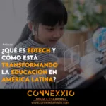 Descubre qué es la Edtech, cómo funciona y su impacto en América Latina. Connexxio Media te ayuda a implementar soluciones educativas innovadoras.